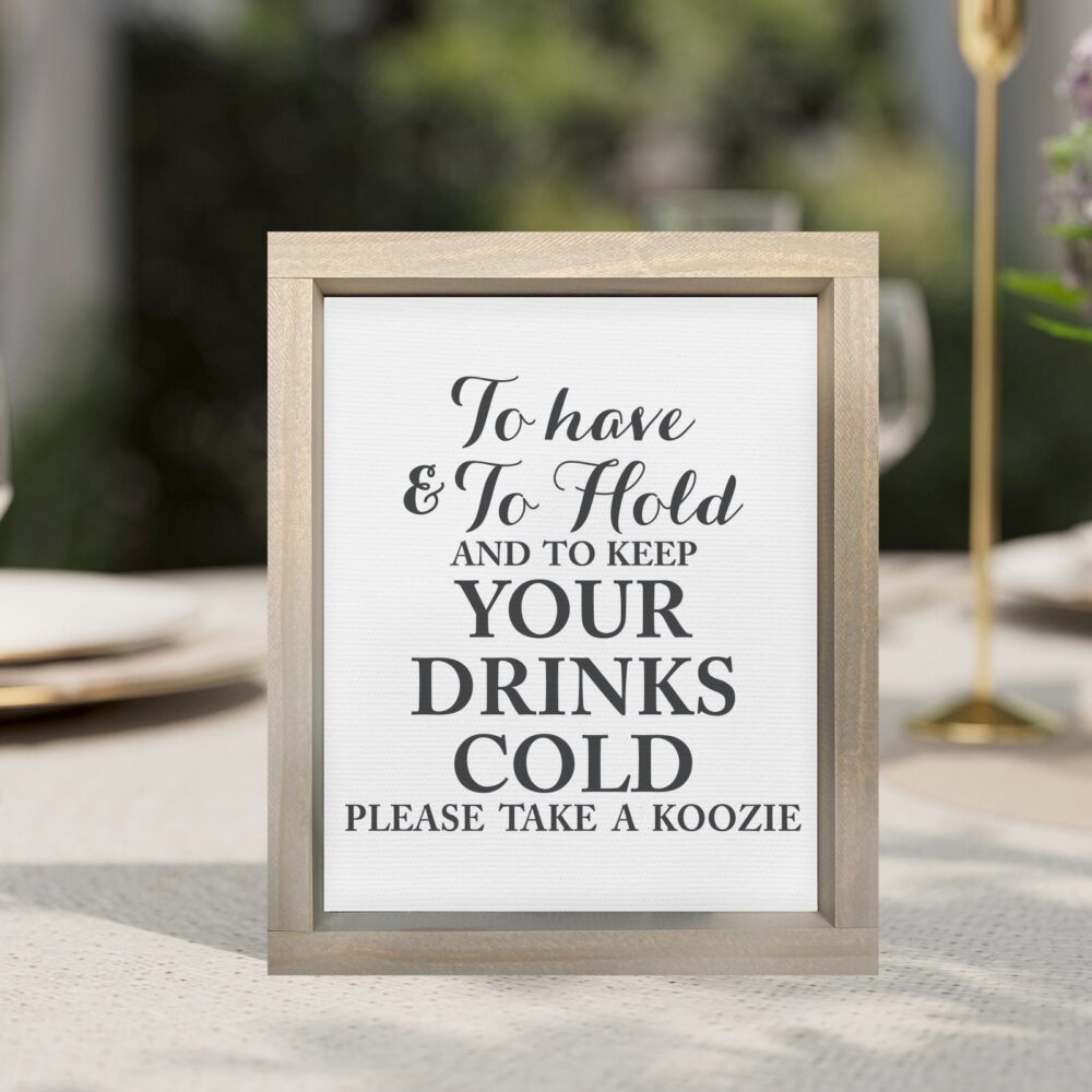 To Have & Hold To Keep Your Drinks Cold Wedding Reception Decor, Favor, Custom Koozie Sign