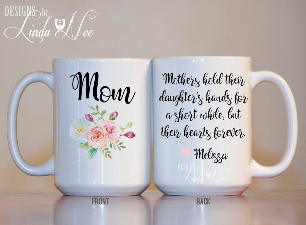 Mom Coffee Mug, Mothers Hold Their Daughter's Hands For A Short While, But Hearts Forever, Mother's Day Gift, Birthday Gift Mph267