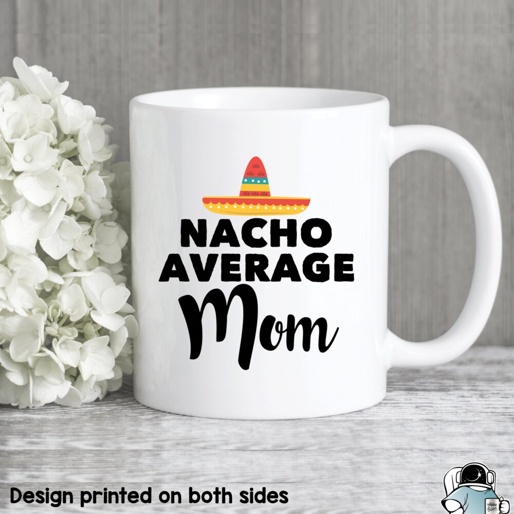 Nacho Average Mom Coffee Mug, Mugs, Gifts, Funny Mother's Day Or Birthday Fiesta Gift